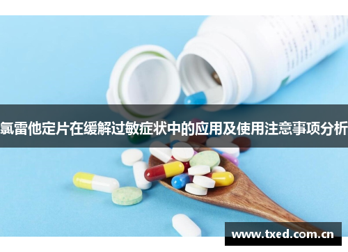 氯雷他定片在缓解过敏症状中的应用及使用注意事项分析