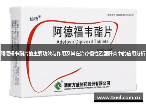 阿德福韦酯片的主要功效与作用及其在治疗慢性乙型肝炎中的应用分析